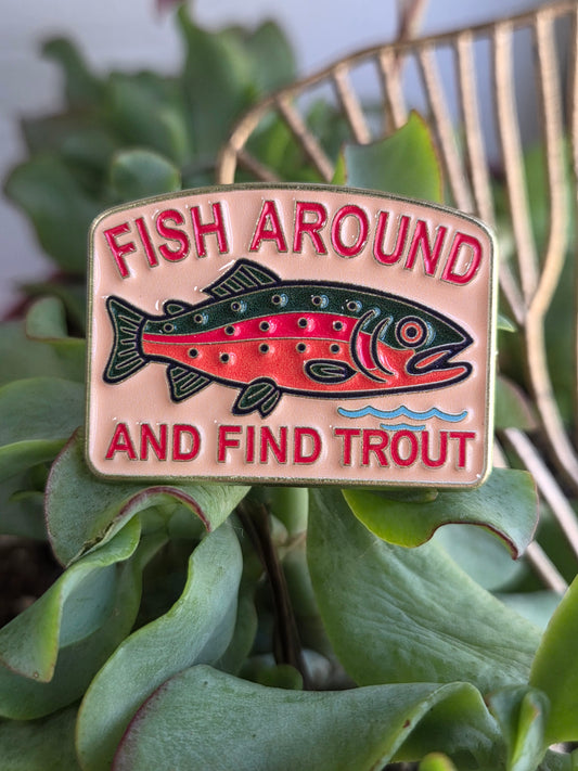 Fish Around and Find Trout Pin